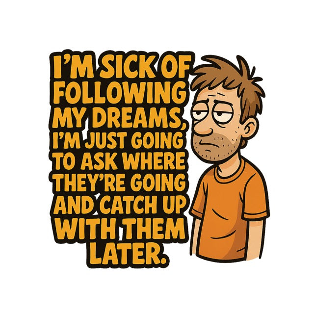 Funny cartoon procrastinator t-shirt that says “I’m sick of following my dreams”