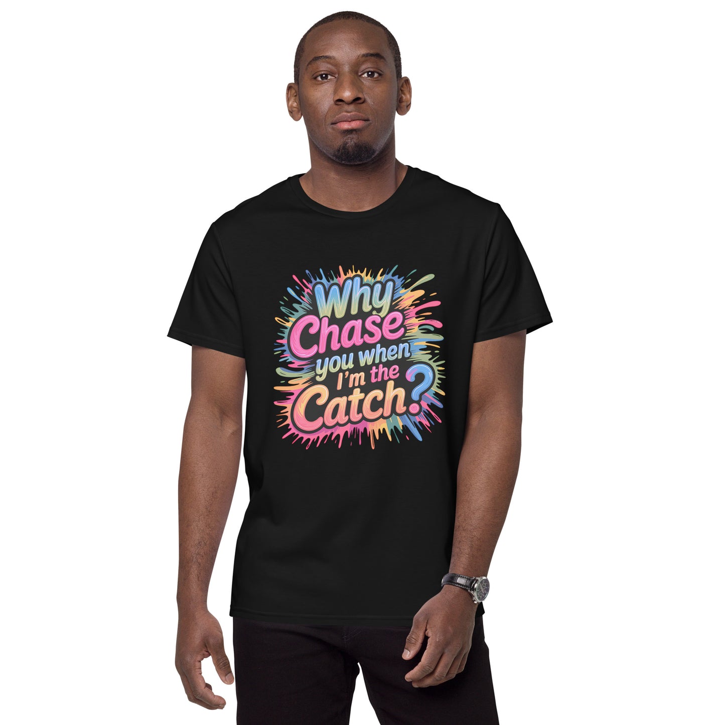 Funny t-shirt that says “Why chase you when I’m the catch?” in colorful bold letters
