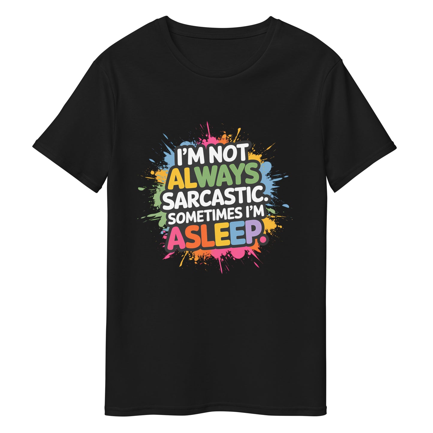 Funny sarcastic t-shirt with colourful text saying “I'm not always sarcastic. Sometimes I'm asleep”