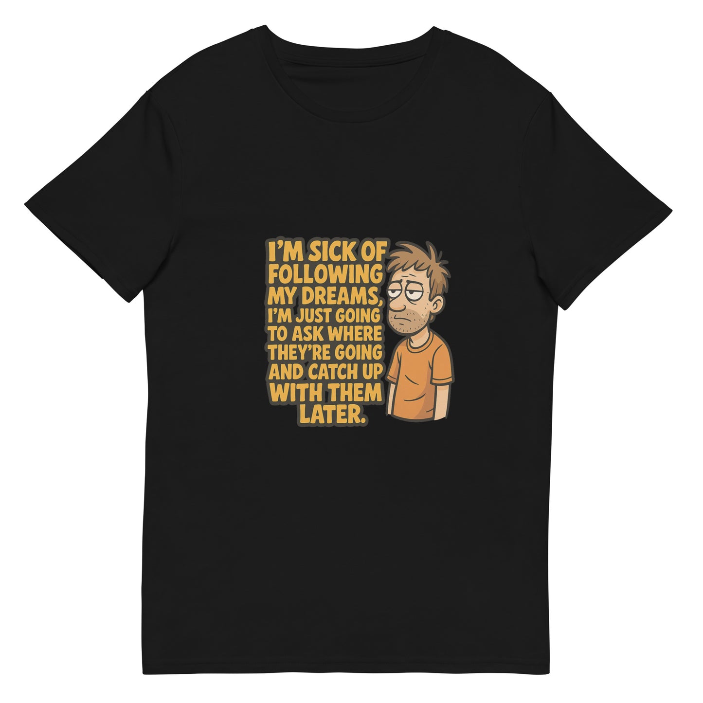 Funny cartoon procrastinator t-shirt that says “I’m sick of following my dreams”