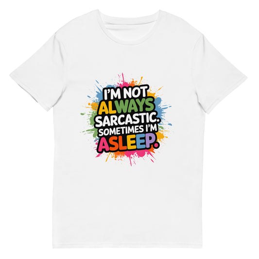 Funny sarcastic t-shirt with colourful text saying “I'm not always sarcastic. Sometimes I'm asleep”