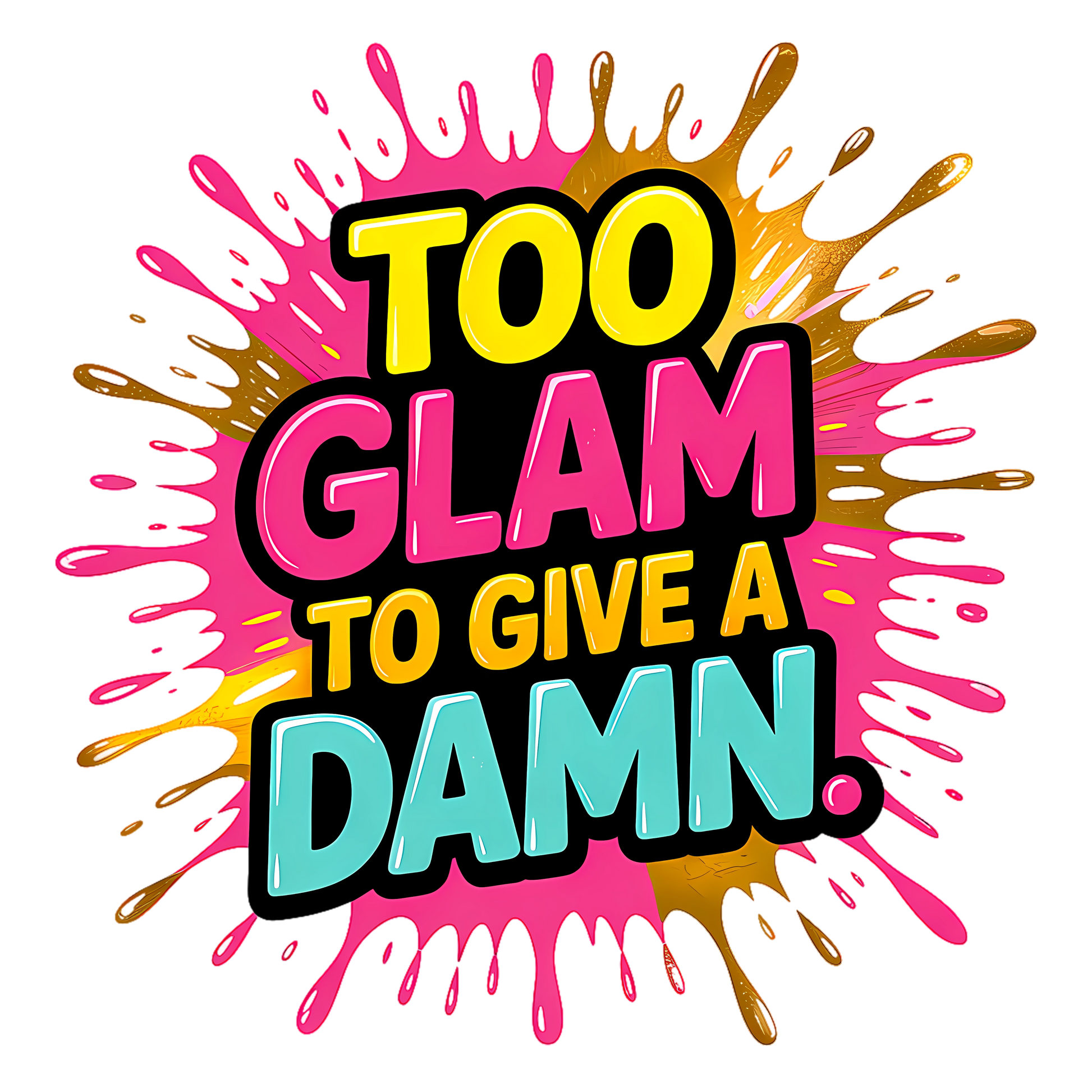 Funny t-shirt that says “Too glam to give a damn” in bold colourful letters

