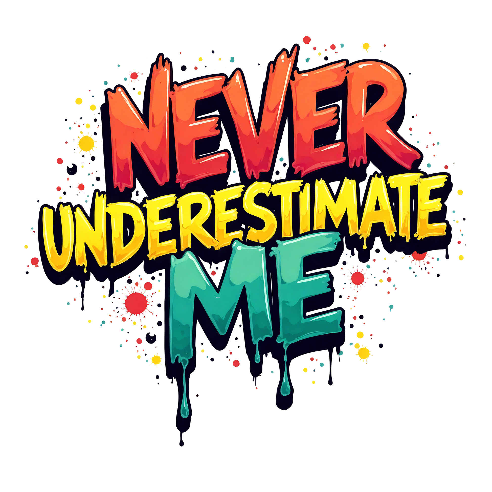 Never Underestimate Me t-shirt design with bold graffiti-style lettering in red, yellow, and teal splatter effect.

