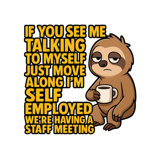 Funny sloth t-shirt that says “If you see me talking to myself I’m self employed”

