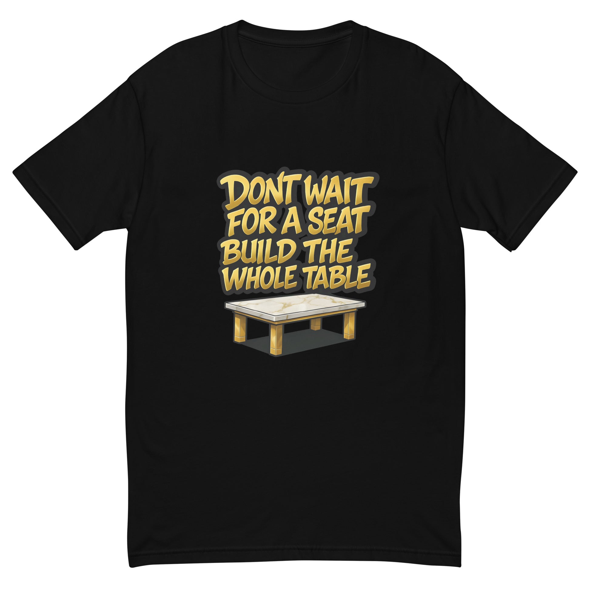 Don’t Wait for a Seat Build the Whole Table T shirt design with bold gold lettering and a marble table graphic, created for motivational apparel, entrepreneur success clothing and professionally printed with high quality DTF printing in the UK