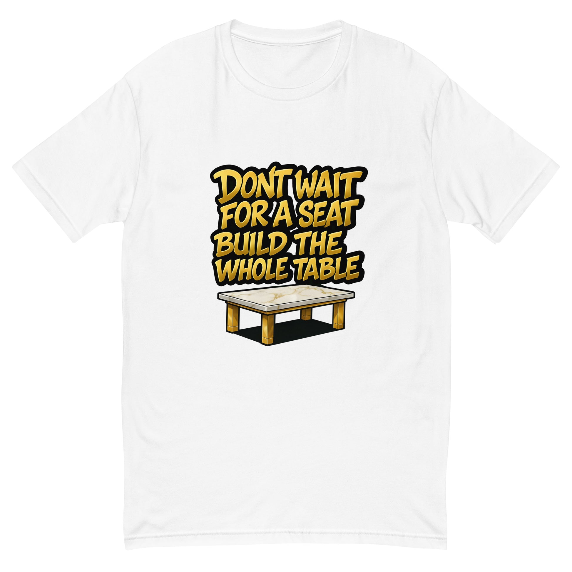 Don’t Wait for a Seat Build the Whole Table T shirt design with bold gold lettering and a marble table graphic, created for motivational apparel, entrepreneur success clothing and professionally printed with high quality DTF printing in the UK